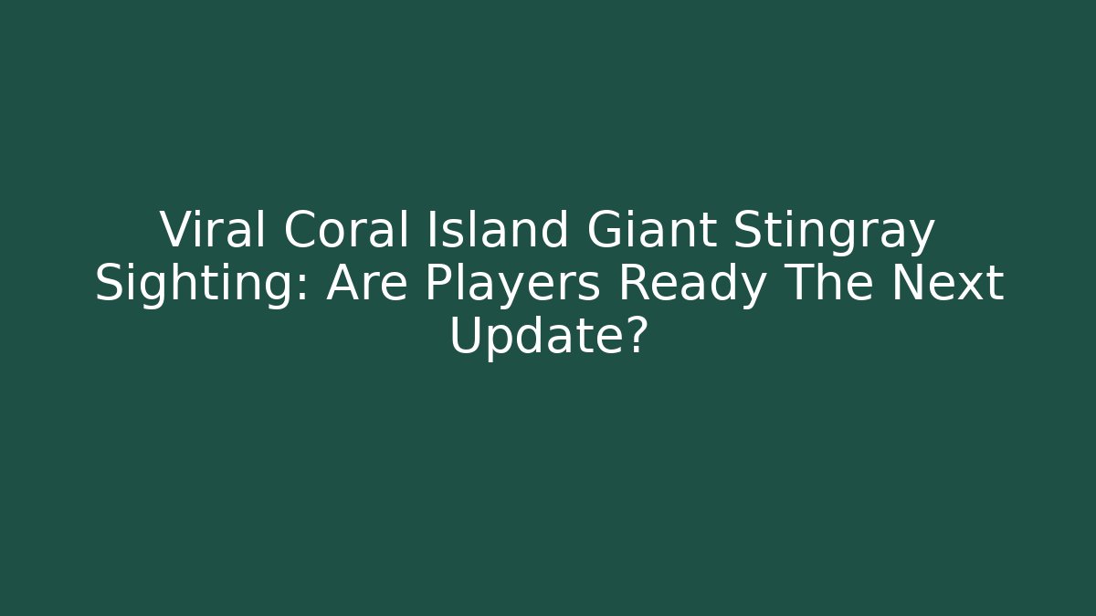 Viral Coral Island Giant Stingray Sighting: Are Players Ready The Next Update?