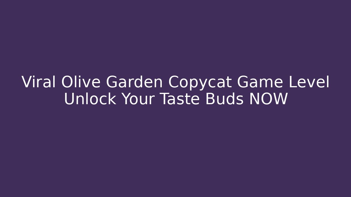 Viral Olive Garden Copycat Game Level Unlock Your Taste Buds NOW