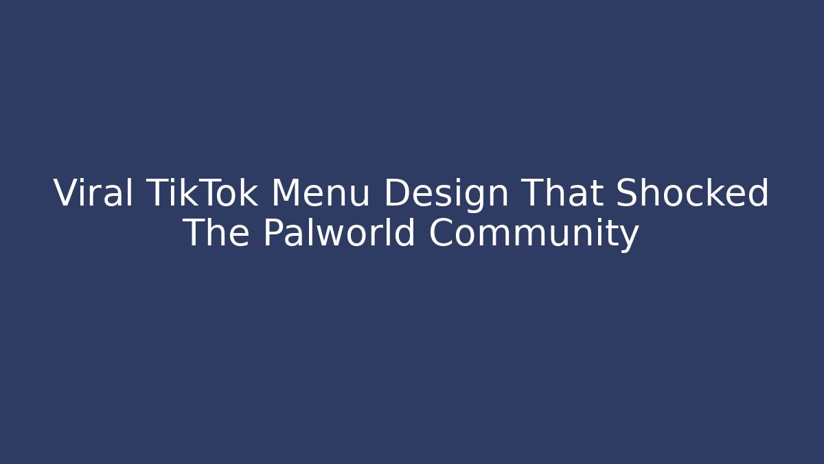 Viral TikTok Menu Design That Shocked The Palworld Community