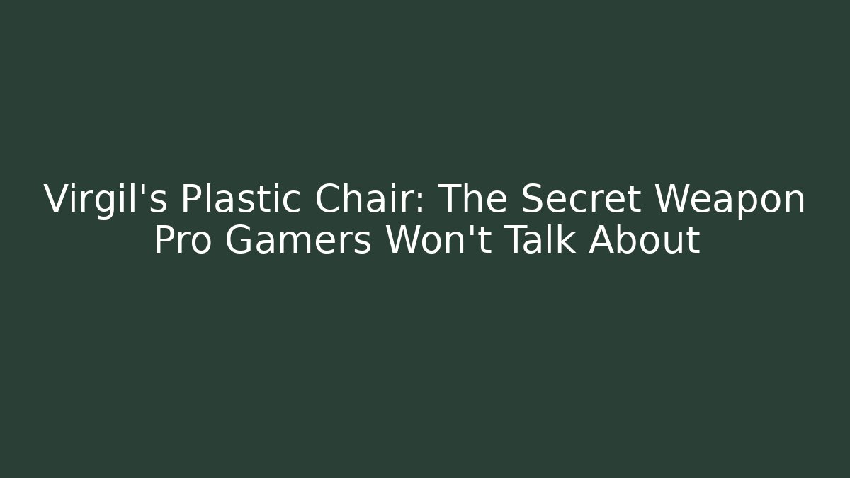 Virgil's Plastic Chair: The Secret Weapon Pro Gamers Won't Talk About