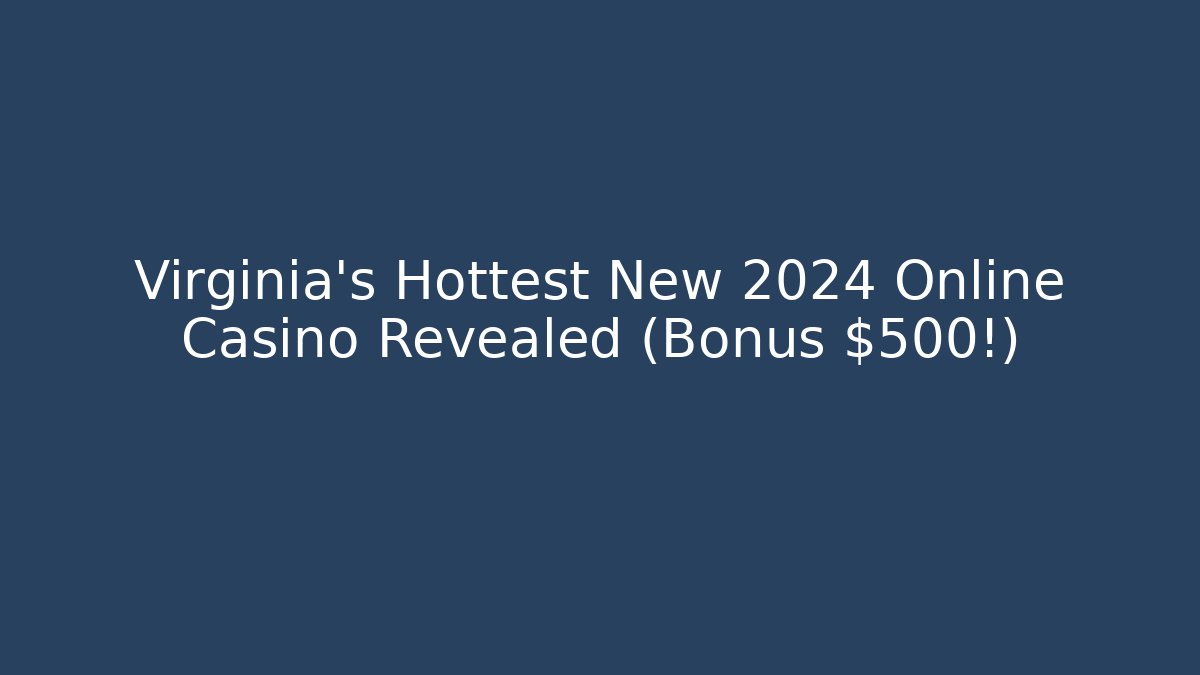 Virginia's Hottest New 2024 Online Casino Revealed (Bonus $500!)