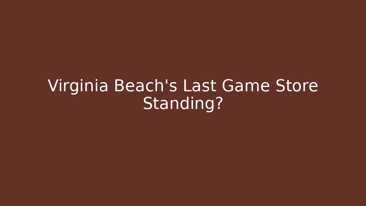 Virginia Beach's Last Game Store Standing?