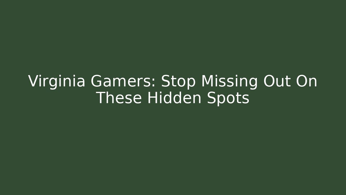 Virginia Gamers: Stop Missing Out On These Hidden Spots