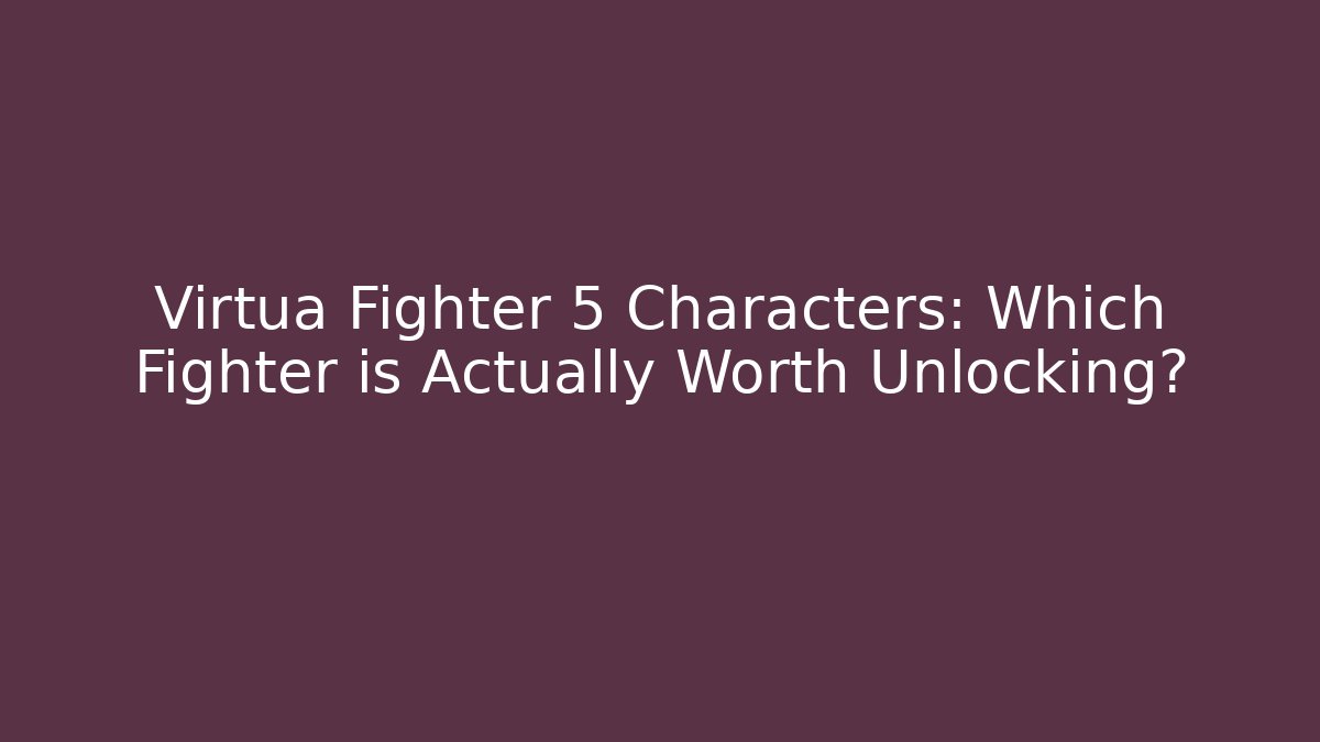 Virtua Fighter 5 Characters: Which Fighter is Actually Worth Unlocking?