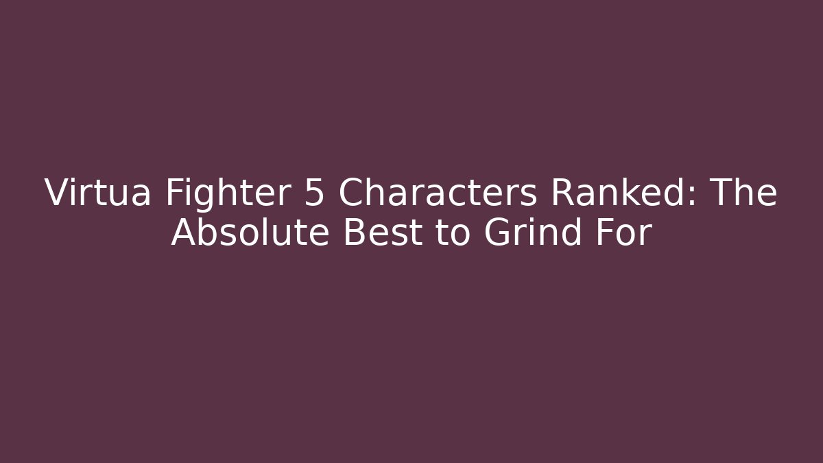 Virtua Fighter 5 Characters Ranked: The Absolute Best to Grind For