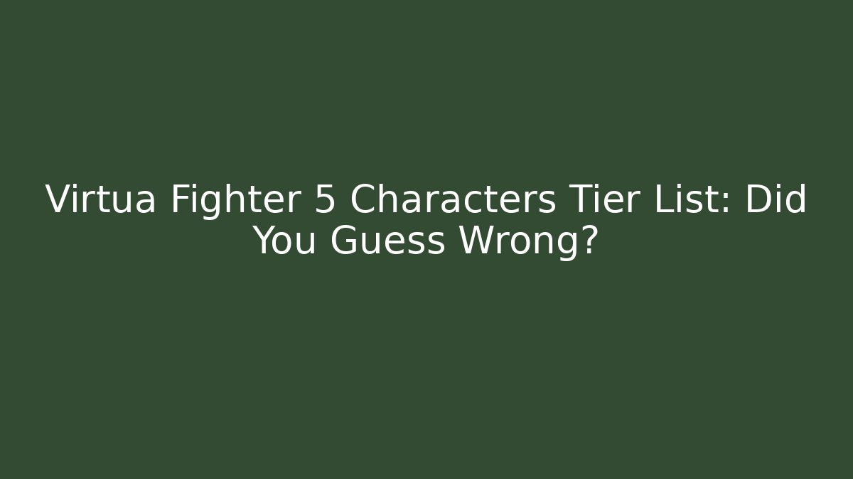 Virtua Fighter 5 Characters Tier List: Did You Guess Wrong? - Método de Aprovação
