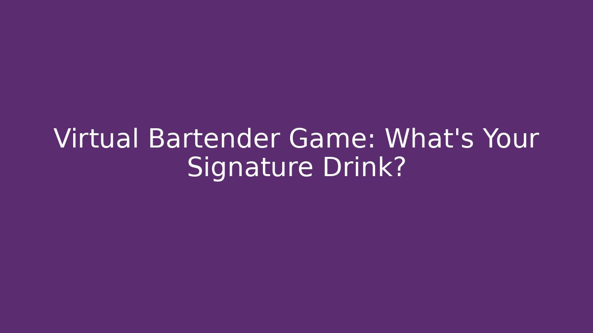 Virtual Bartender Game: What's Your Signature Drink?