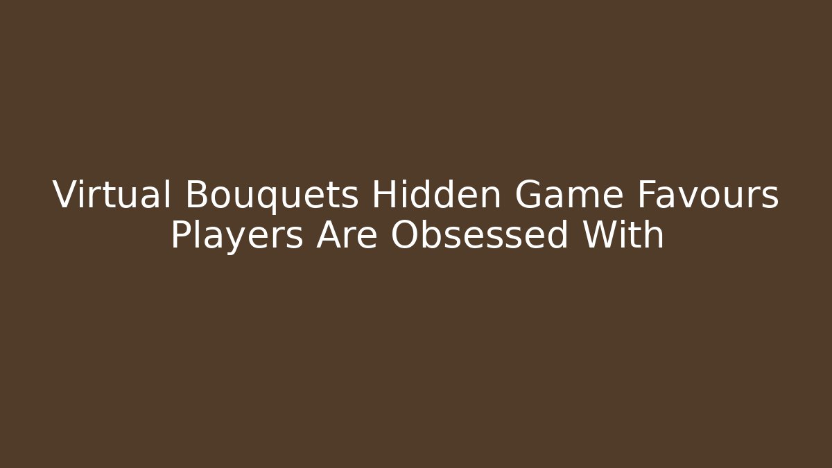 Virtual Bouquets Hidden Game Favours Players Are Obsessed With