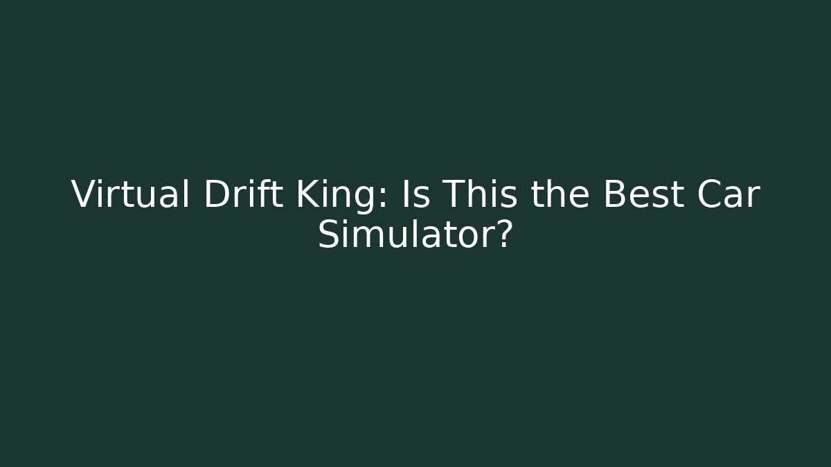Virtual Drift King: Is This the Best Car Simulator?