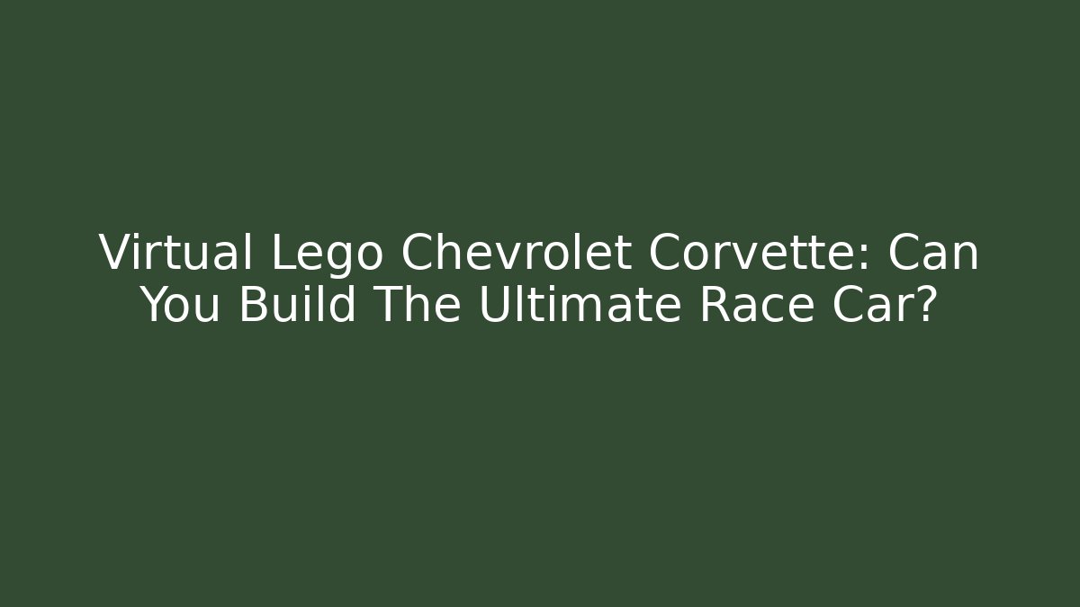 Virtual Lego Chevrolet Corvette: Can You Build The Ultimate Race Car?
