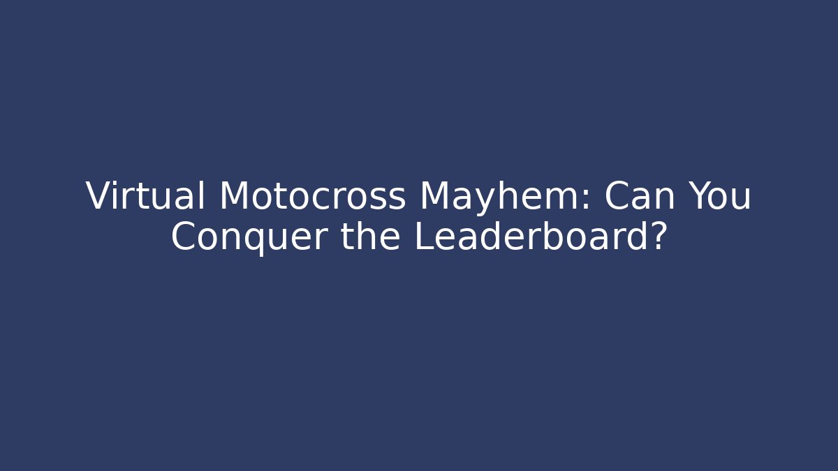 Virtual Motocross Mayhem: Can You Conquer the Leaderboard?