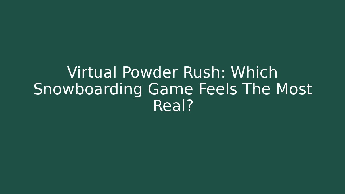 Virtual Powder Rush: Which Snowboarding Game Feels The Most Real?