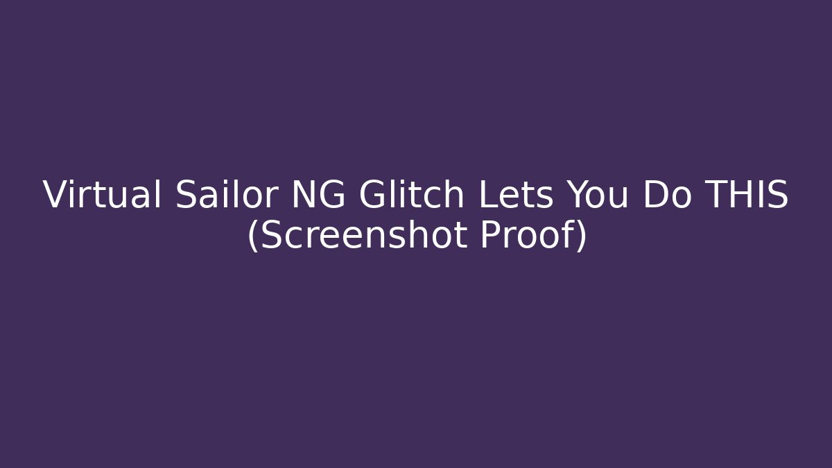 Virtual Sailor NG Glitch Lets You Do THIS (Screenshot Proof)