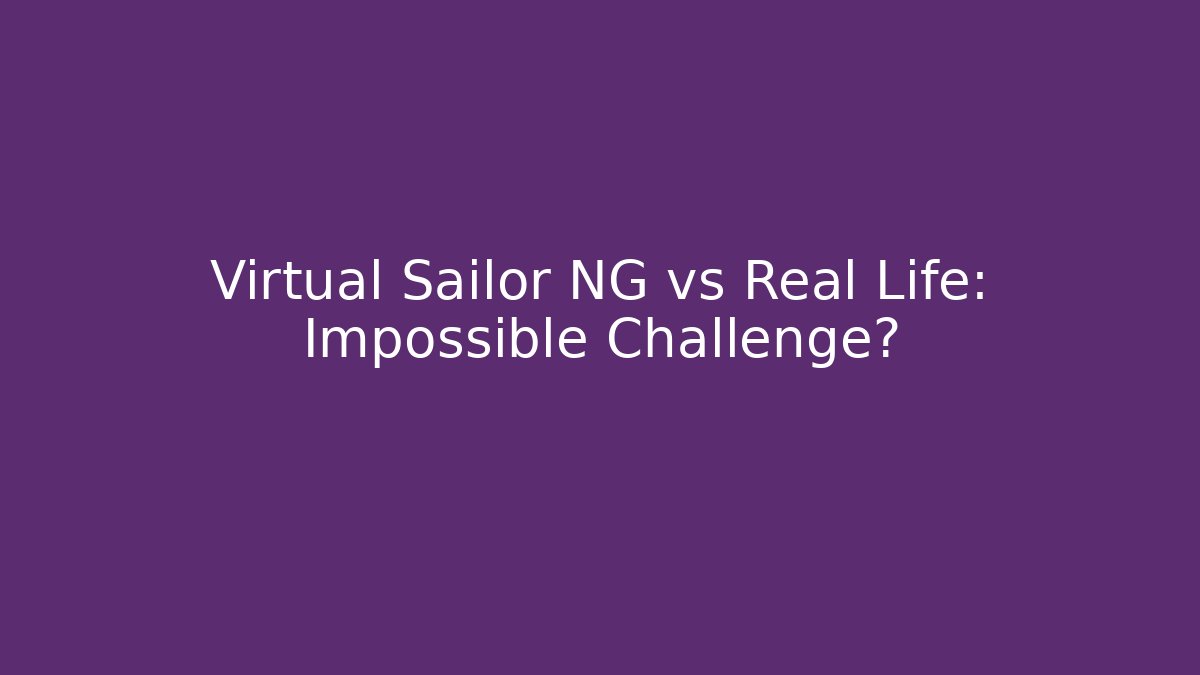 Virtual Sailor NG vs Real Life: Impossible Challenge?