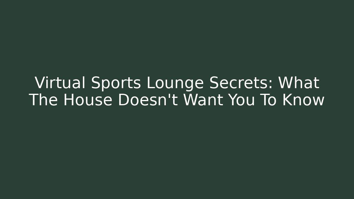 Virtual Sports Lounge Secrets: What The House Doesn’t Want You To Know