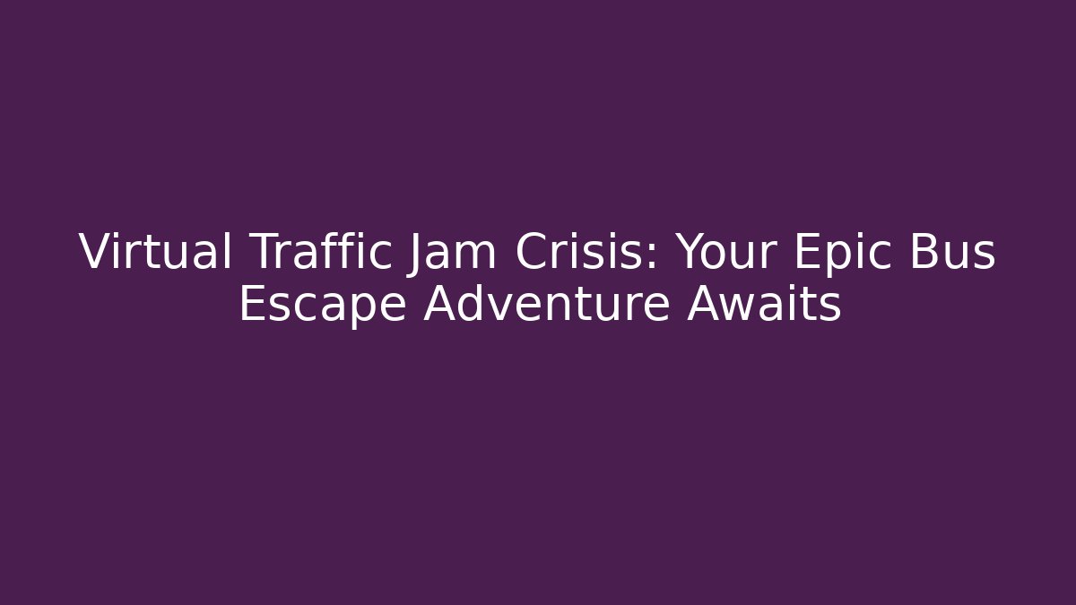 Virtual Traffic Jam Crisis: Your Epic Bus Escape Adventure Awaits