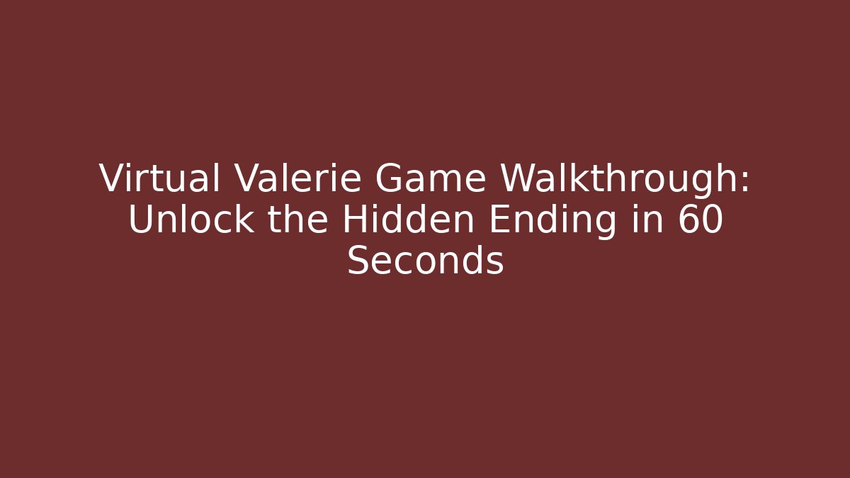 Virtual Valerie Game Walkthrough: Unlock the Hidden Ending in 60 Seconds