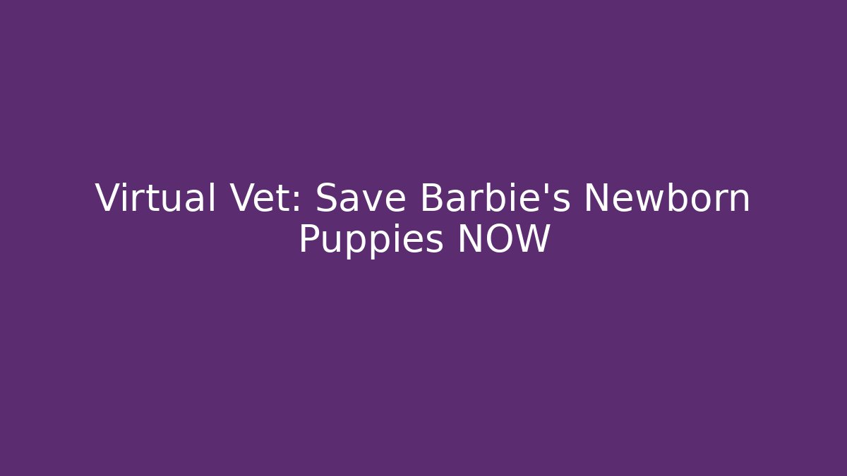 Virtual Vet: Save Barbie's Newborn Puppies NOW