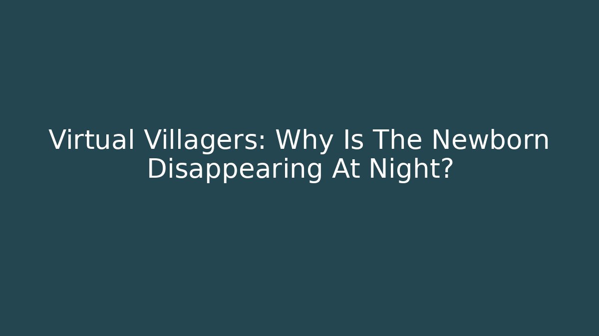 Virtual Villagers: Why Is The Newborn Disappearing At Night?
