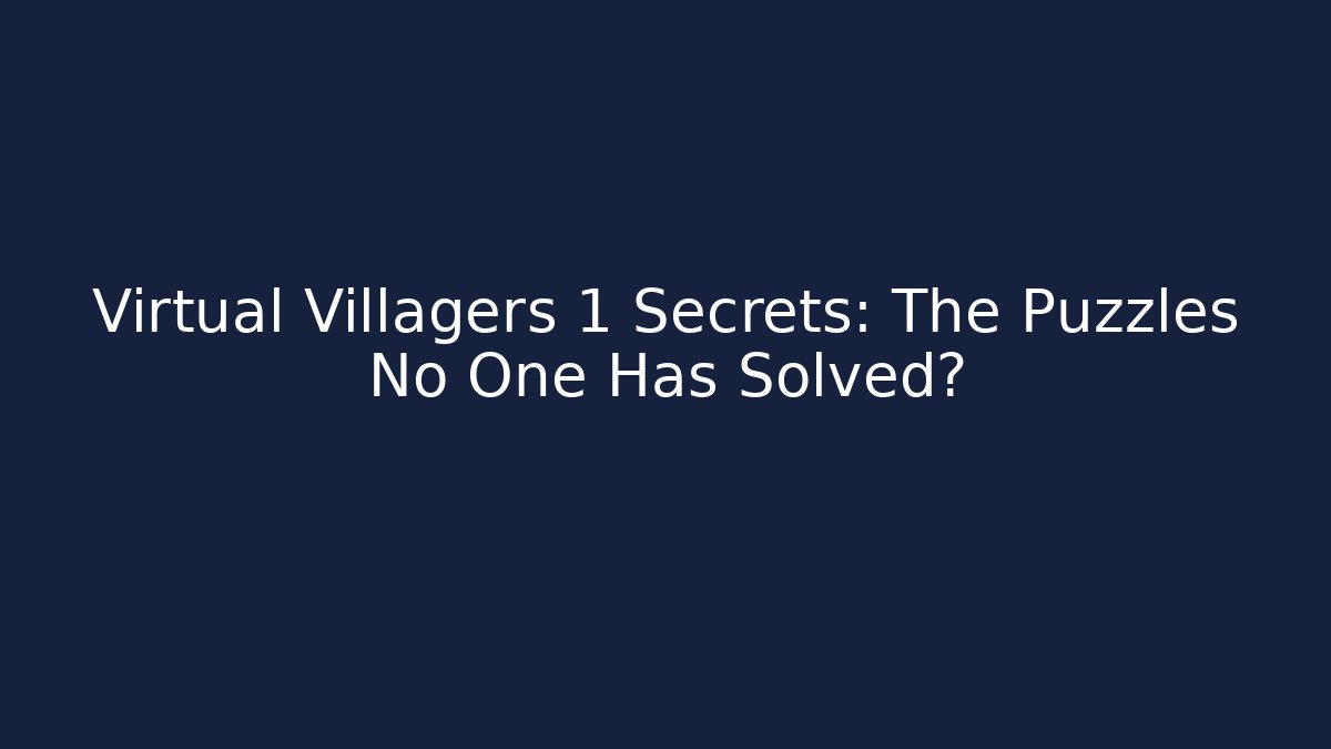 Virtual Villagers 1 Secrets: The Puzzles No One Has Solved?