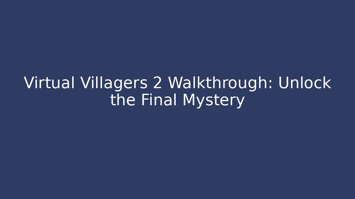 Virtual Villagers 2 Walkthrough: Unlock the Final Mystery