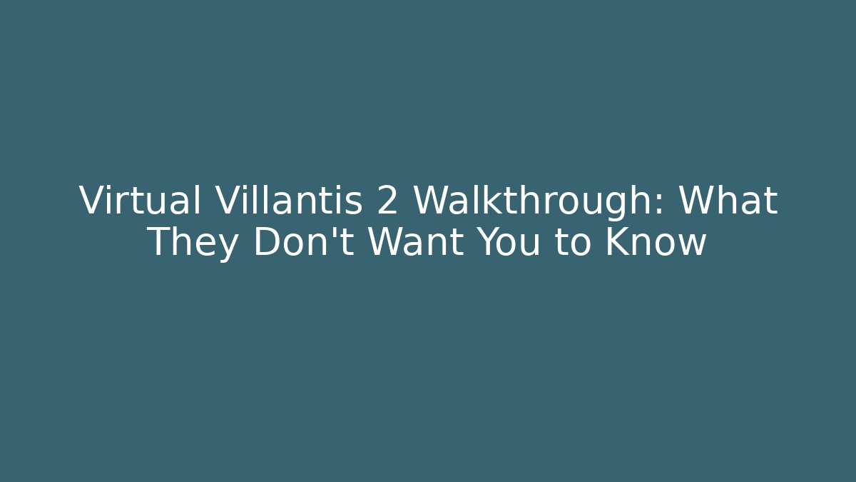 Virtual Villantis 2 Walkthrough: What They Don’t Want You to Know