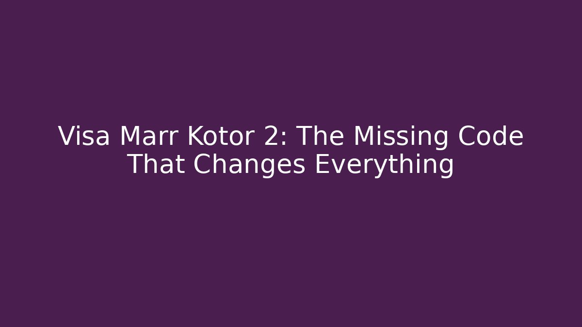 Visa Marr Kotor 2: The Missing Code That Changes Everything - Método de Aprovação