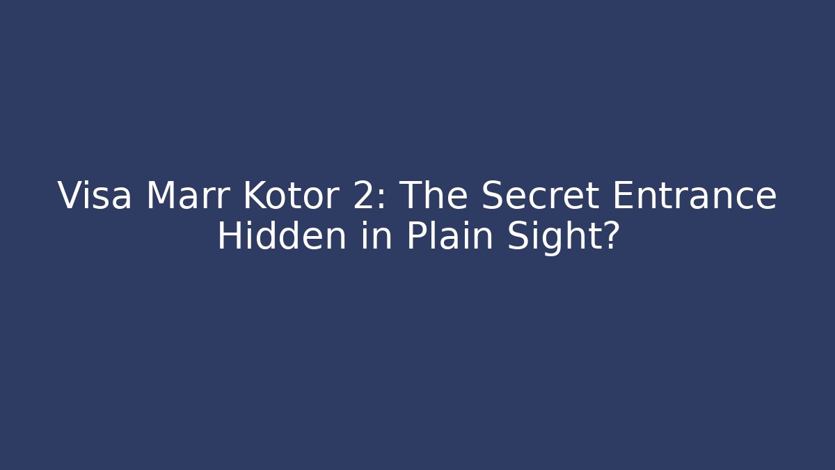 Visa Marr Kotor 2: The Secret Entrance Hidden in Plain Sight?
