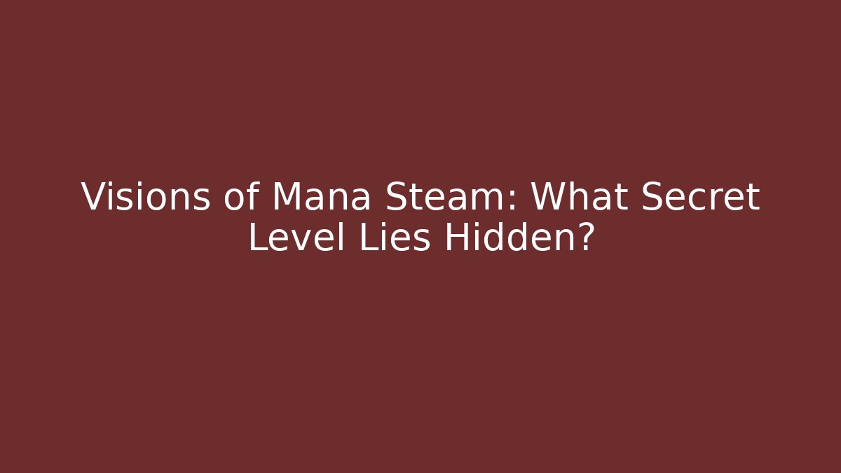 Visions of Mana Steam: What Secret Level Lies Hidden?