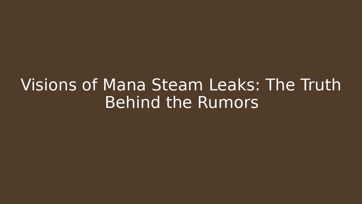 Visions of Mana Steam Leaks: The Truth Behind the Rumors - Método de Aprovação