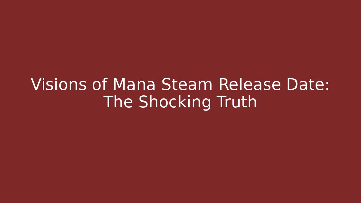 Visions of Mana Steam Release Date: The Shocking Truth