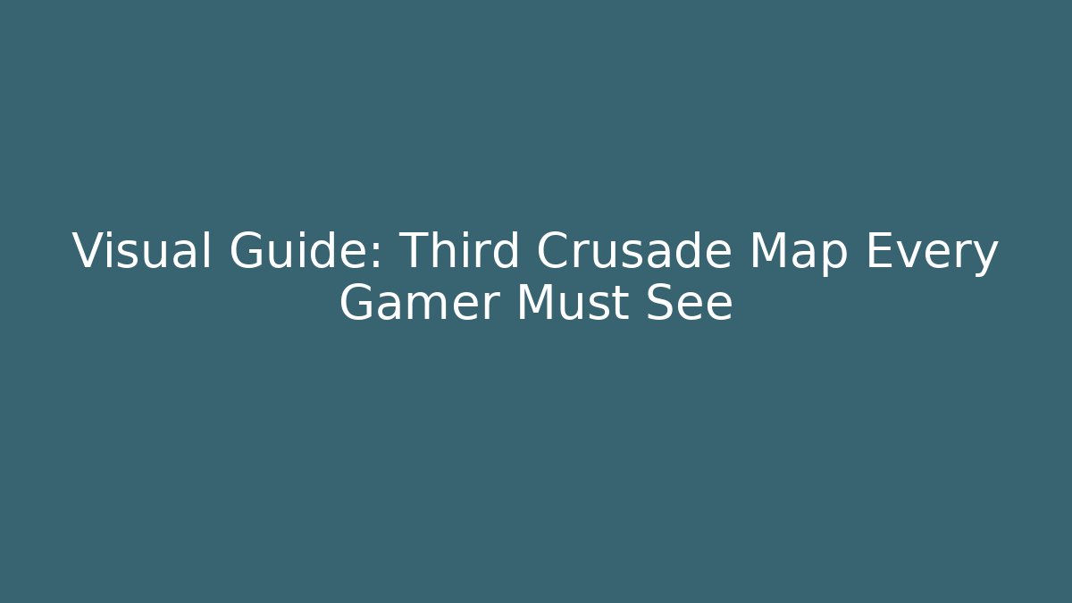 Visual Guide: Third Crusade Map Every Gamer Must See