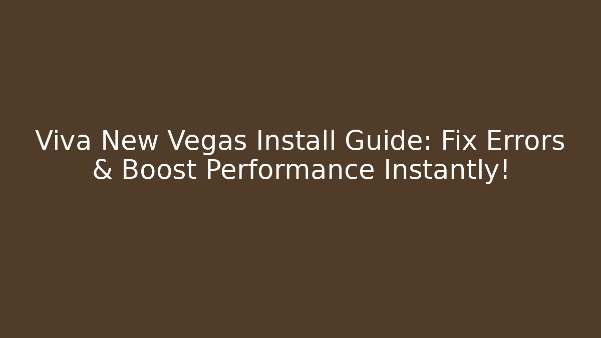 Viva New Vegas Install Guide: Fix Errors & Boost Performance Instantly!