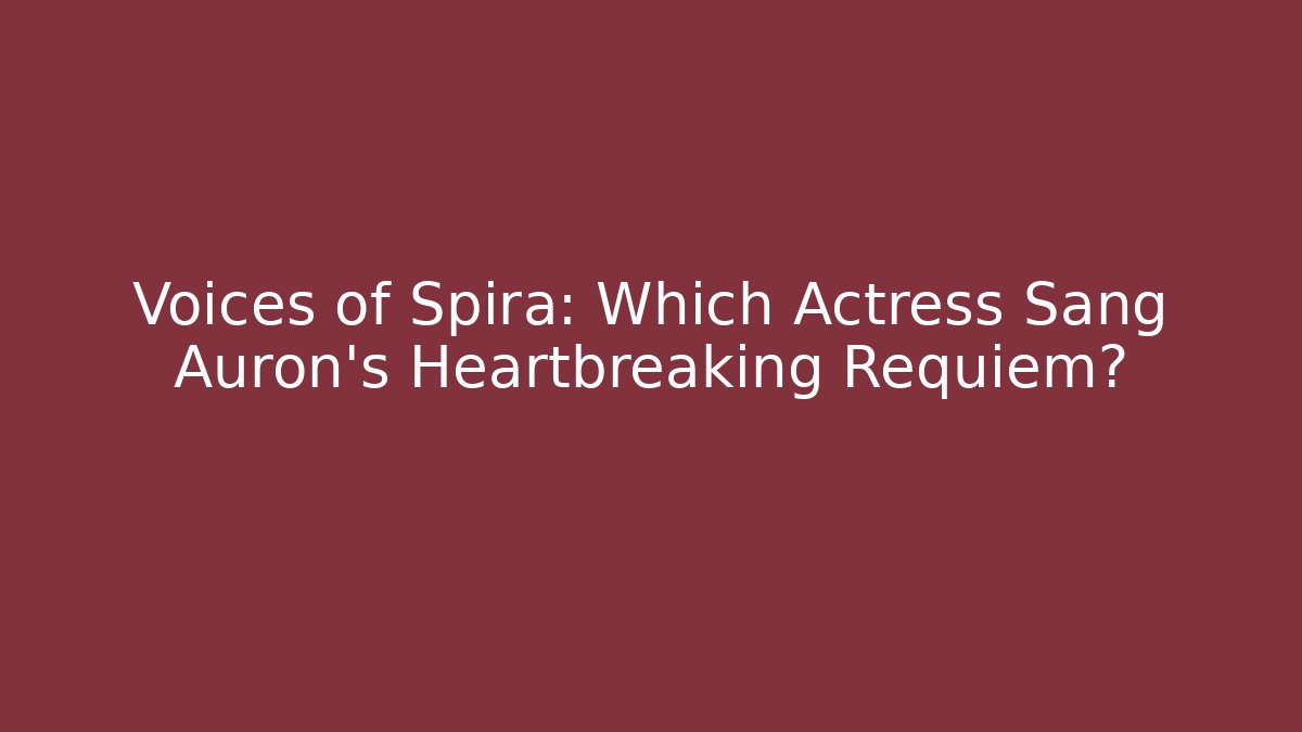 Voices of Spira: Which Actress Sang Auron’s Heartbreaking Requiem?