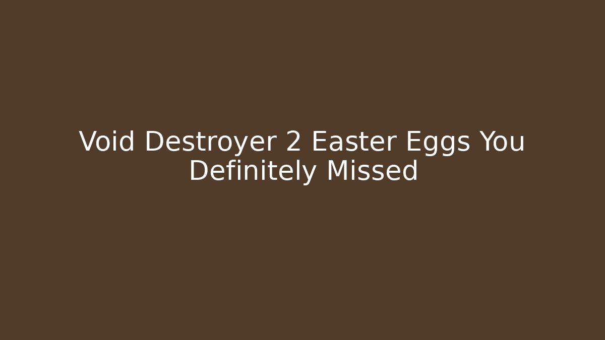 Void Destroyer 2 Easter Eggs You Definitely Missed