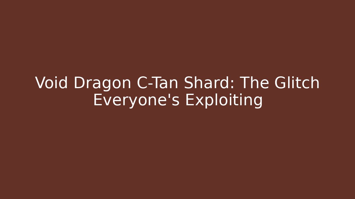 Void Dragon C-Tan Shard: The Glitch Everyone's Exploiting - Método de Aprovação