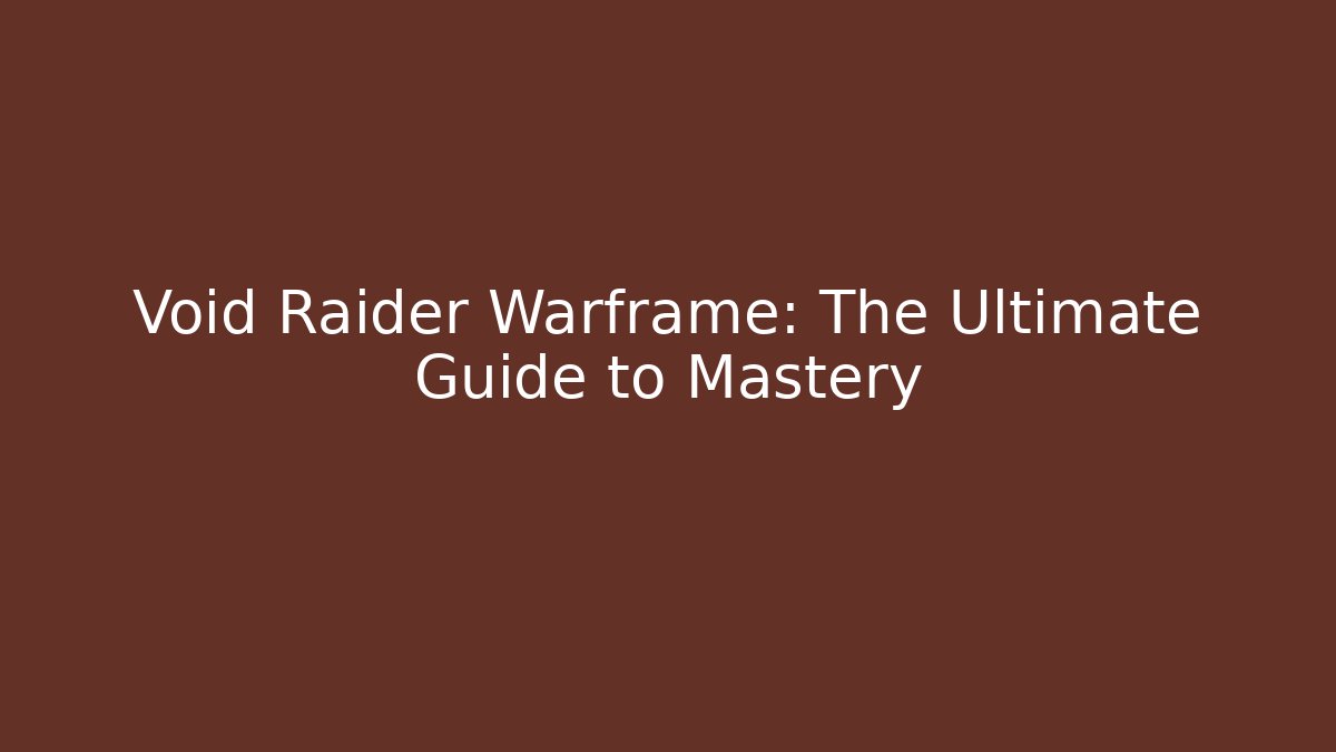 Void Raider Warframe: The Ultimate Guide to Mastery