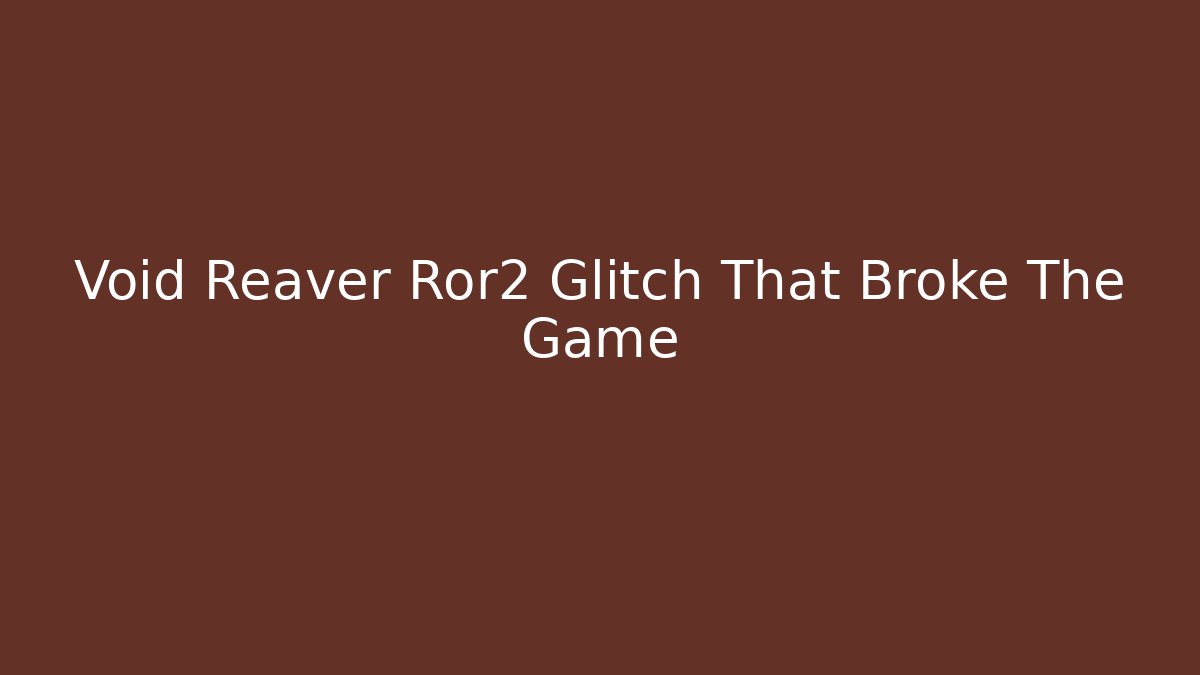 Void Reaver Ror2 Glitch That Broke The Game