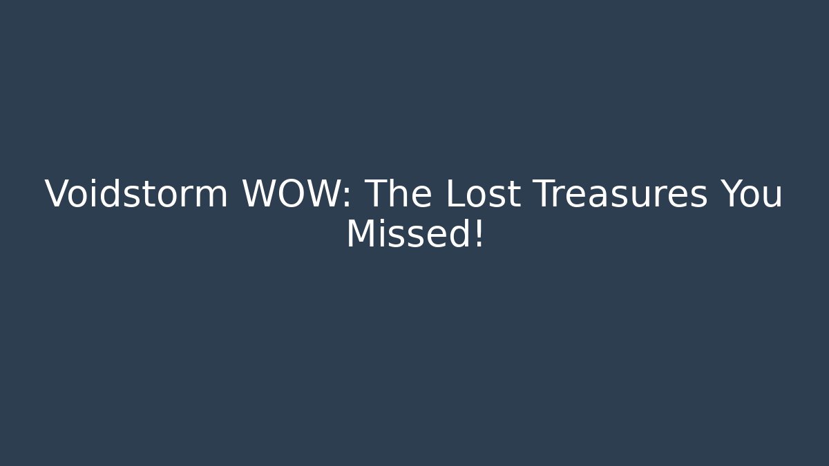 Voidstorm WOW: The Lost Treasures You Missed!
