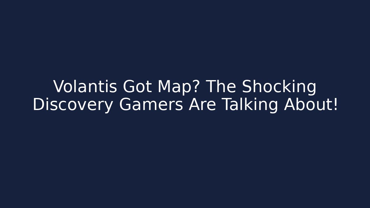 Volantis Got Map? The Shocking Discovery Gamers Are Talking About!