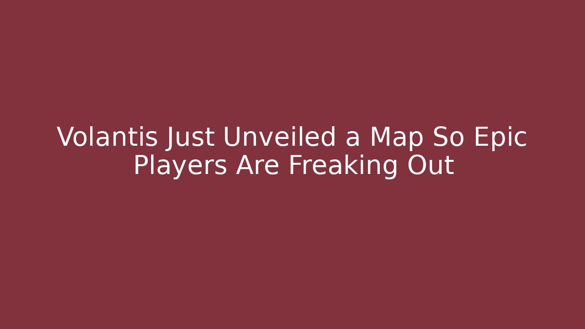 Volantis Just Unveiled a Map So Epic Players Are Freaking Out