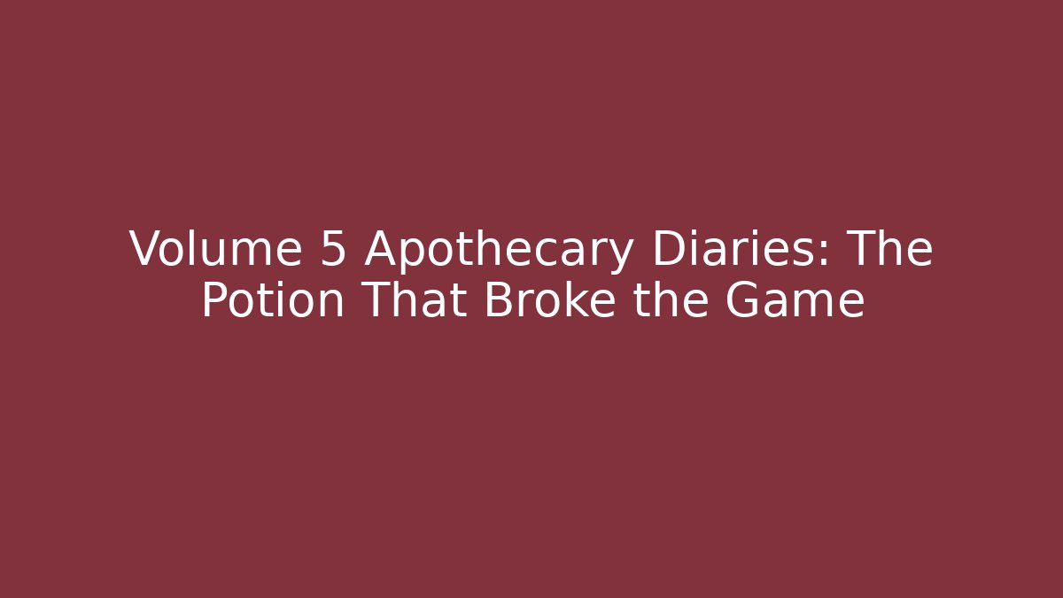 Volume 5 Apothecary Diaries: The Potion That Broke the Game - Método de Aprovação