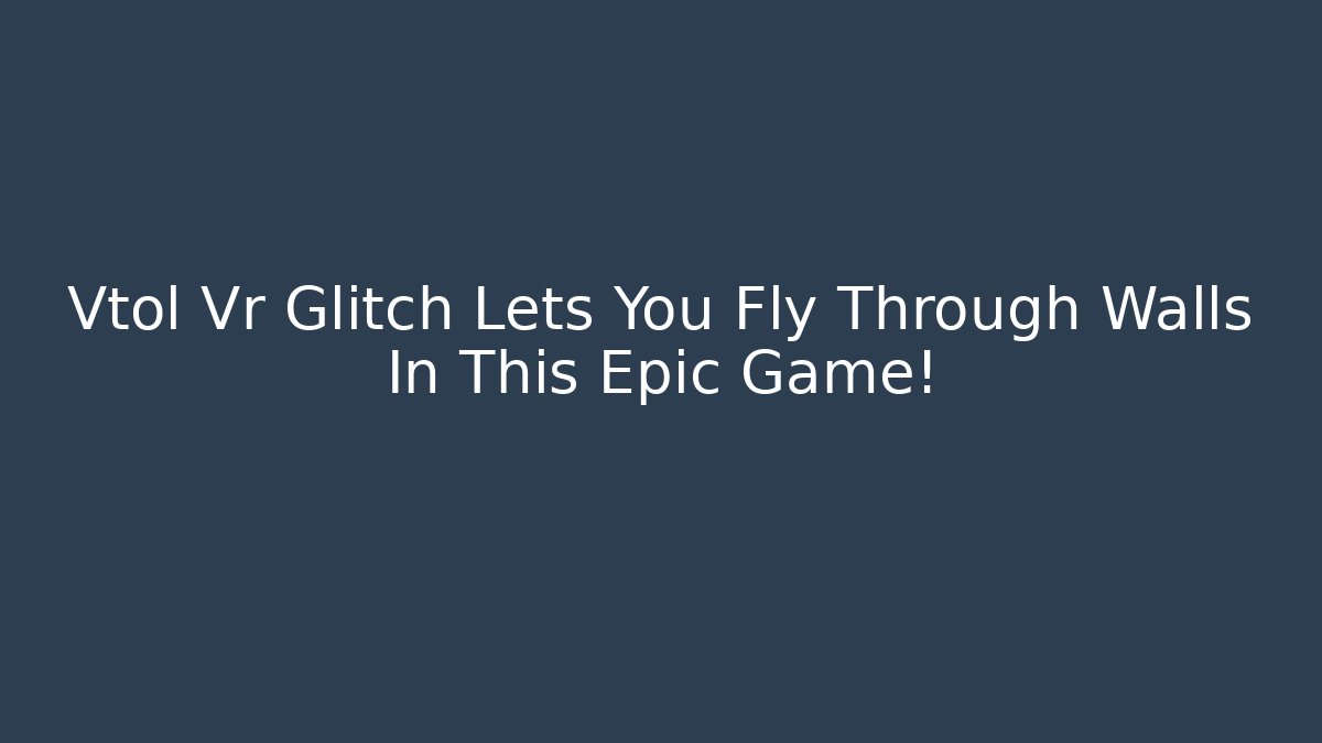 Vtol Vr Glitch Lets You Fly Through Walls In This Epic Game!