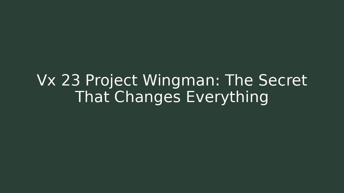 Vx 23 Project Wingman: The Secret That Changes Everything