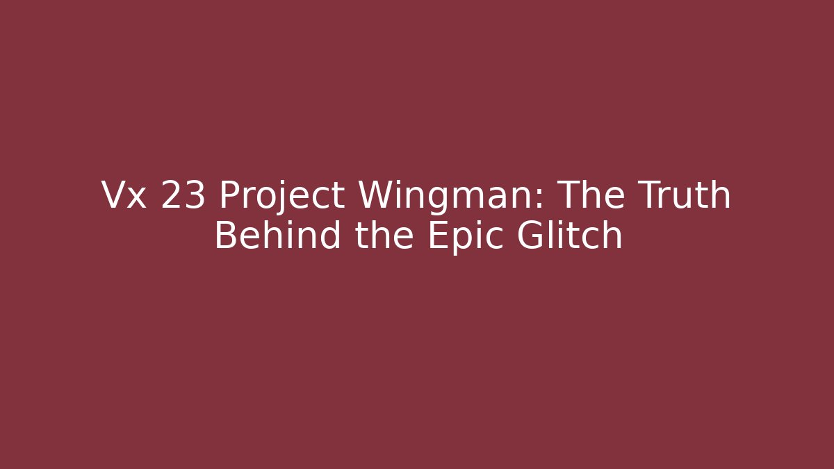 Vx 23 Project Wingman: The Truth Behind the Epic Glitch - Método de Aprovação