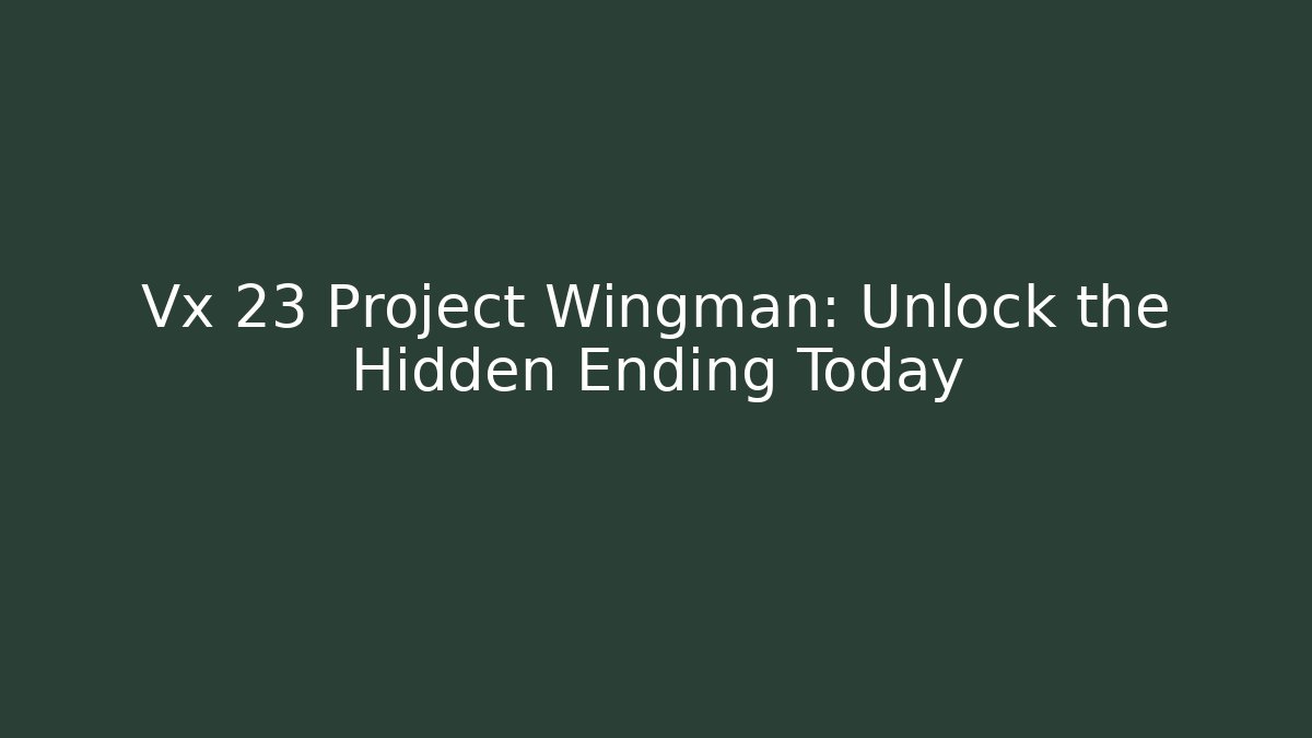 Vx 23 Project Wingman: Unlock the Hidden Ending Today