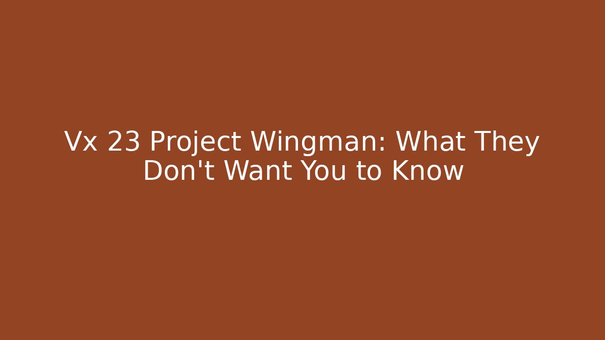 Vx 23 Project Wingman: What They Don't Want You to Know