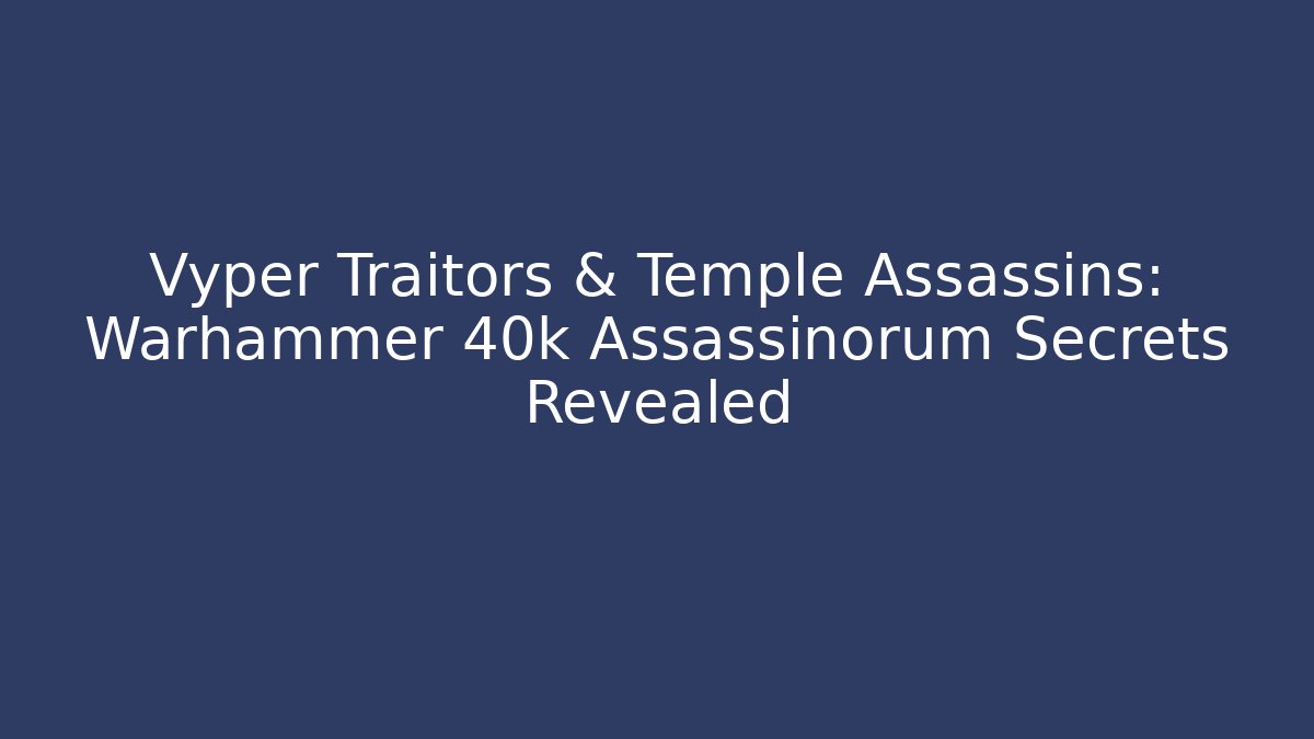 Vyper Traitors & Temple Assassins: Warhammer 40k Assassinorum Secrets Revealed - Método de Aprovação