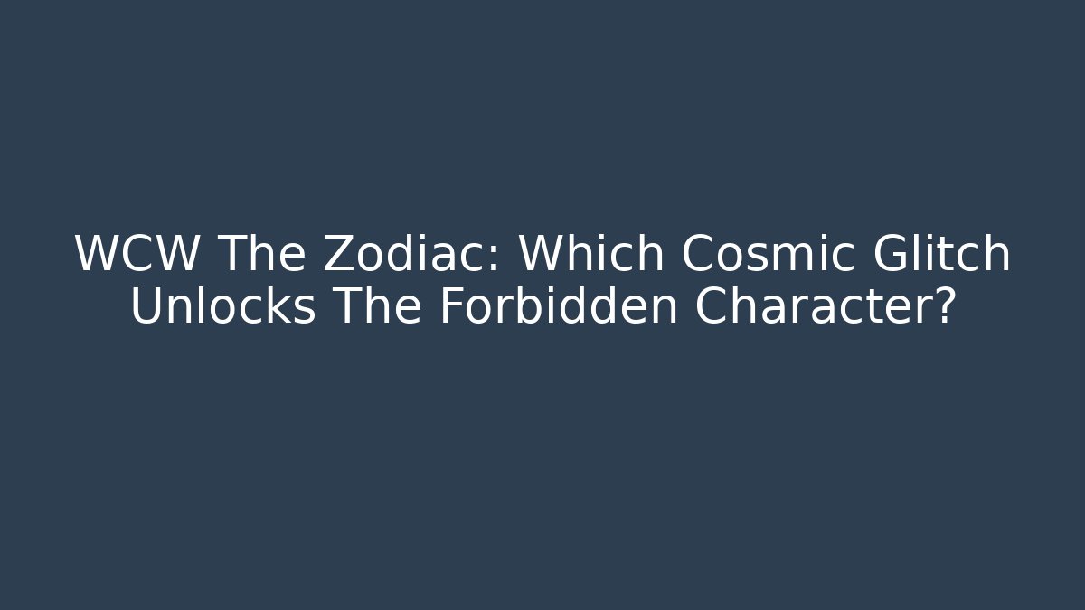 WCW The Zodiac: Which Cosmic Glitch Unlocks The Forbidden Character?