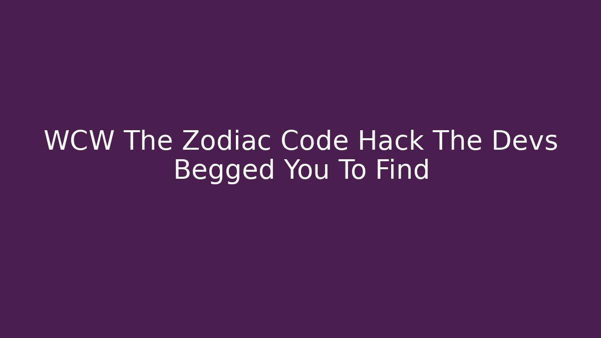 WCW The Zodiac Code Hack The Devs Begged You To Find